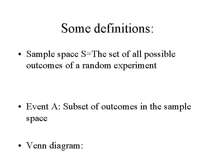 Some definitions: • Sample space S=The set of all possible outcomes of a random