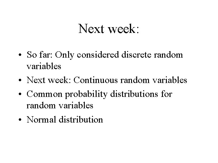 Next week: • So far: Only considered discrete random variables • Next week: Continuous