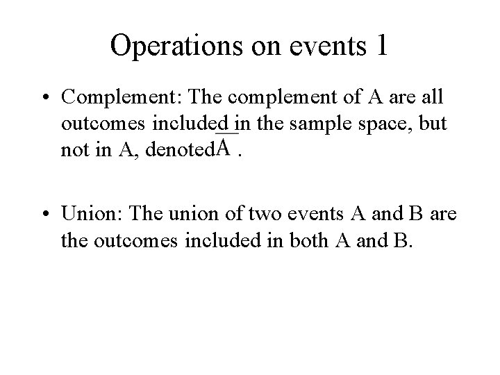 Operations on events 1 • Complement: The complement of A are all outcomes included