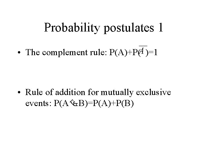 Probability postulates 1 • The complement rule: P(A)+P( )=1 • Rule of addition for