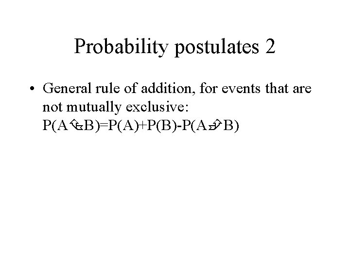 Probability postulates 2 • General rule of addition, for events that are not mutually