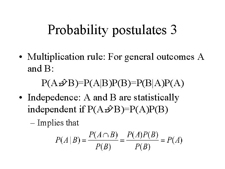 Probability postulates 3 • Multiplication rule: For general outcomes A and B: P(A B)=P(A|B)P(B)=P(B|A)P(A)