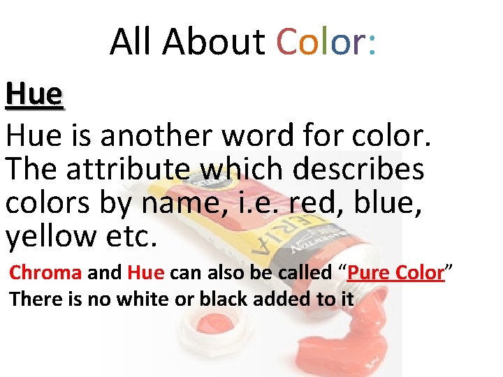 All About Color: Hue is another word for color. The attribute which describes colors