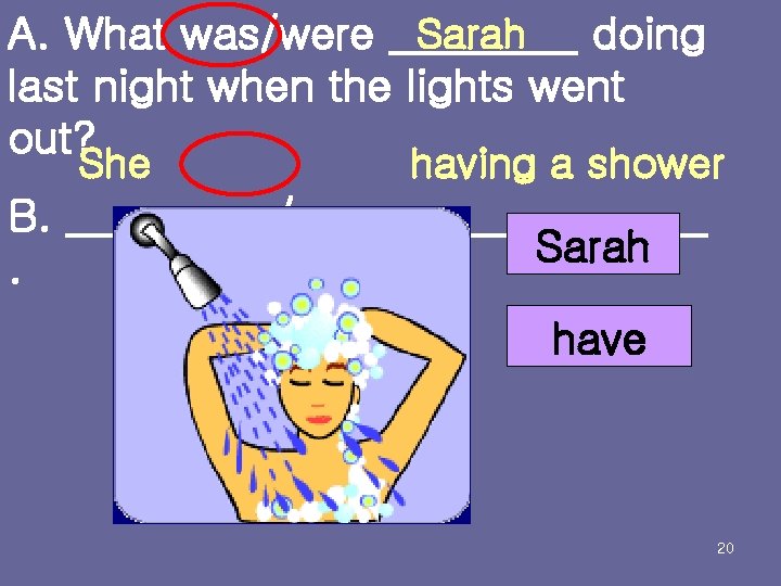 A. What was/were Sarah doing last night when the lights went out? She B.