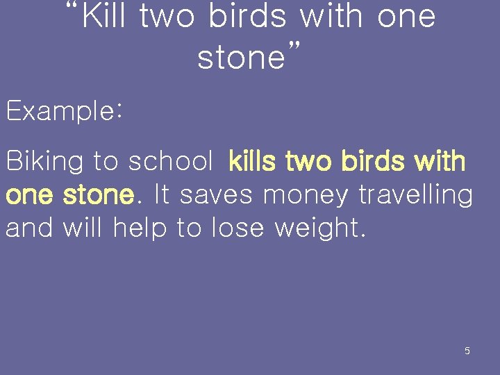 “Kill two birds with one stone” Example: Biking to school kills two birds with