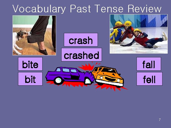 Vocabulary Past Tense Review crash bite bit crashed fall fell 7 