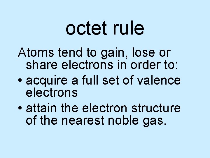 octet rule Atoms tend to gain, lose or share electrons in order to: •