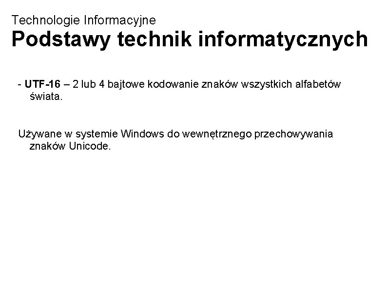 Technologie Informacyjne Podstawy technik informatycznych - UTF-16 – 2 lub 4 bajtowe kodowanie znaków