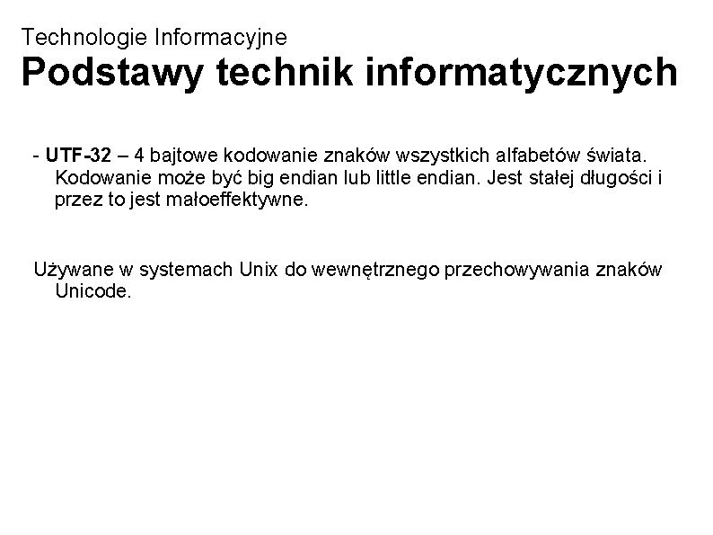 Technologie Informacyjne Podstawy technik informatycznych - UTF-32 – 4 bajtowe kodowanie znaków wszystkich alfabetów