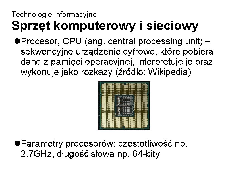 Technologie Informacyjne Sprzęt komputerowy i sieciowy Procesor, CPU (ang. central processing unit) – sekwencyjne