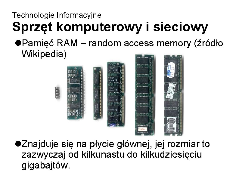 Technologie Informacyjne Sprzęt komputerowy i sieciowy Pamięć RAM – random access memory (źródło Wikipedia)