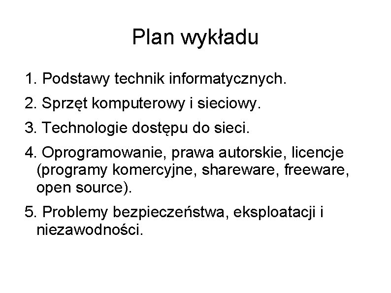 Plan wykładu 1. Podstawy technik informatycznych. 2. Sprzęt komputerowy i sieciowy. 3. Technologie dostępu