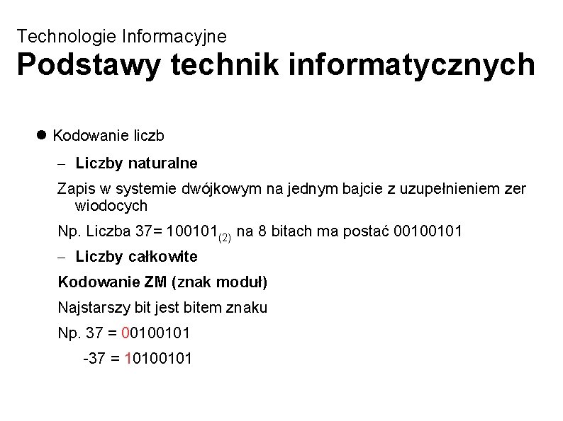 Technologie Informacyjne Podstawy technik informatycznych Kodowanie liczb Liczby naturalne Zapis w systemie dwójkowym na