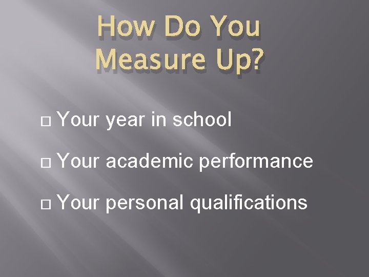 How Do You Measure Up? Your year in school Your academic performance Your personal