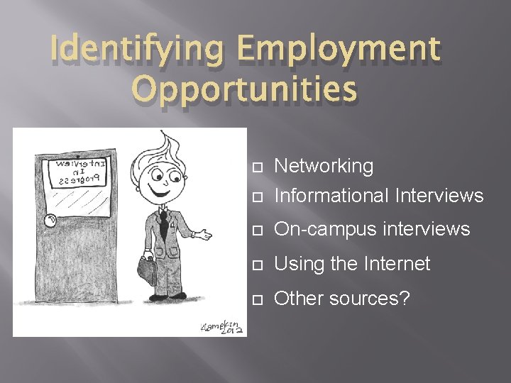 Identifying Employment Opportunities Networking Informational Interviews On-campus interviews Using the Internet Other sources? 