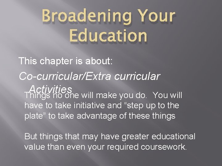 Broadening Your Education This chapter is about: Co-curricular/Extra curricular Activities Things no one will