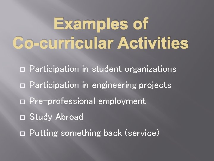 Examples of Co-curricular Activities Participation in student organizations Participation in engineering projects Pre-professional employment