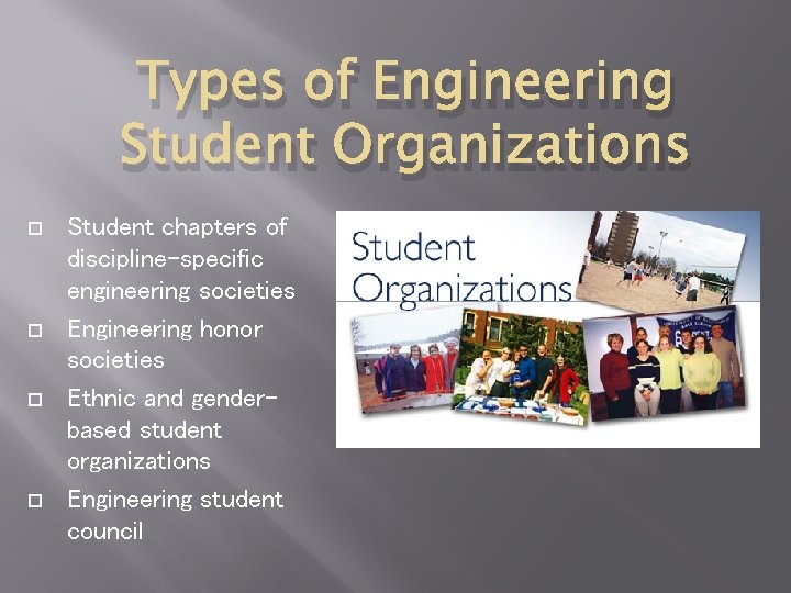 Types of Engineering Student Organizations Student chapters of discipline-specific engineering societies Engineering honor societies