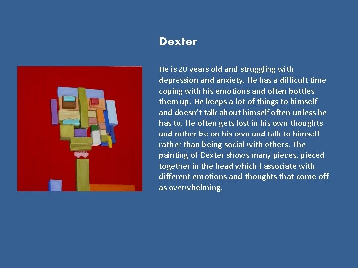 Dexter He is 20 years old and struggling with depression and anxiety. He has