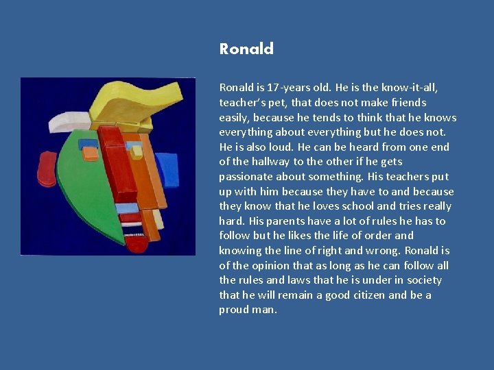 Ronald is 17 -years old. He is the know-it-all, teacher’s pet, that does not