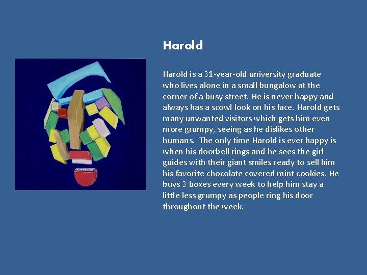 Harold is a 31 -year-old university graduate who lives alone in a small bungalow