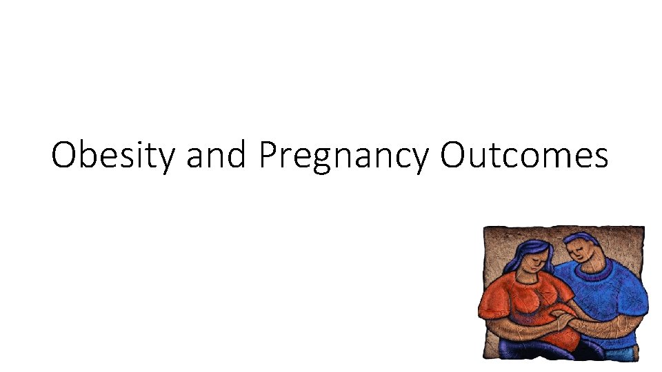 Obesity and Pregnancy Outcomes 