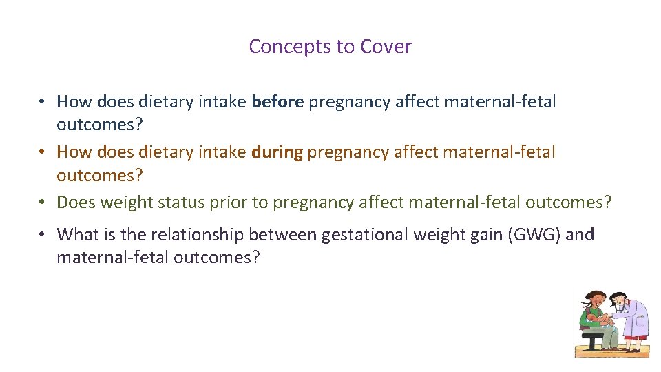 Concepts to Cover • How does dietary intake before pregnancy affect maternal-fetal outcomes? •