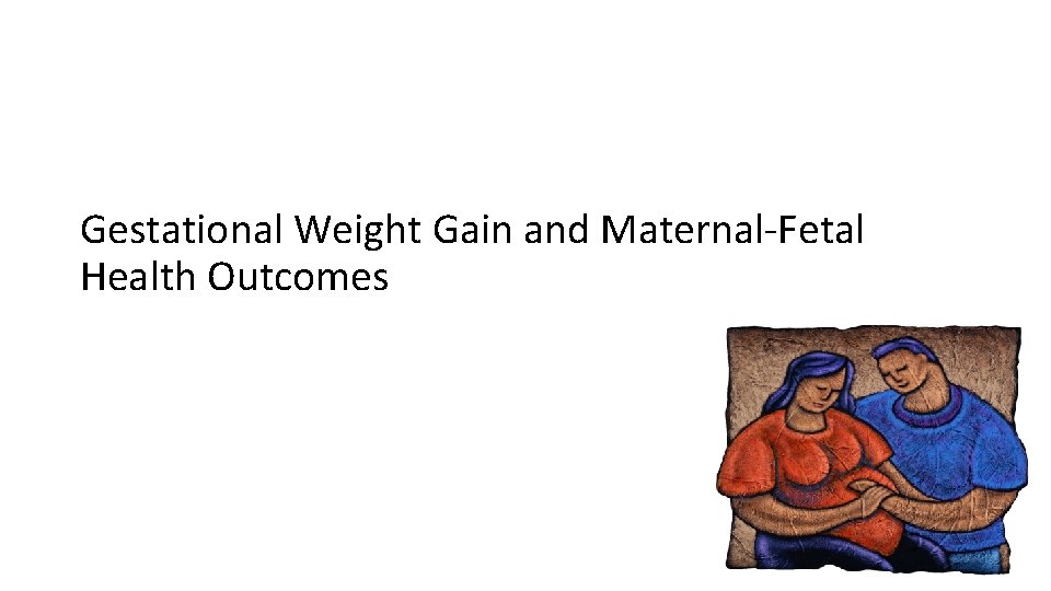 Gestational Weight Gain and Maternal-Fetal Health Outcomes 