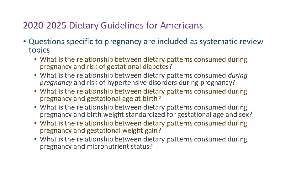2020 -2025 Dietary Guidelines for Americans • Questions specific to pregnancy are included as