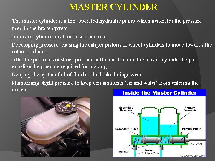 MASTER CYLINDER The master cylinder is a foot operated hydraulic pump which generates the