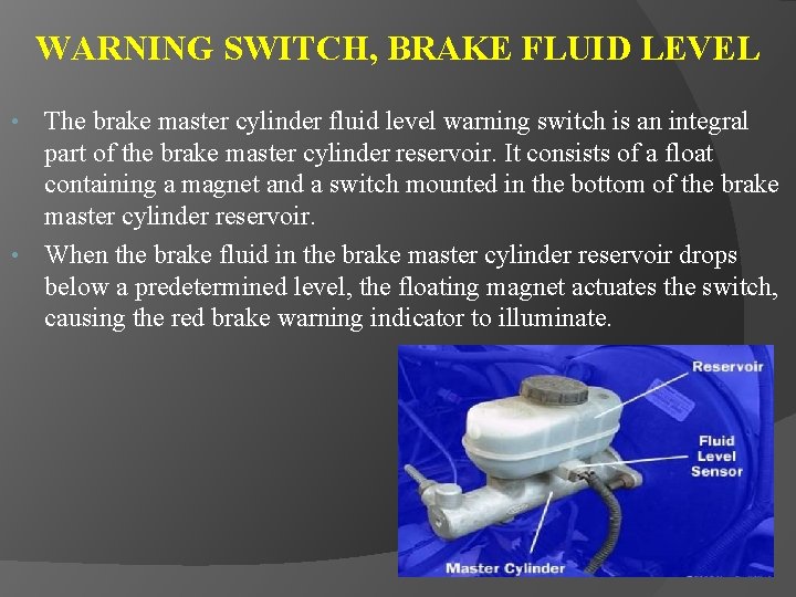 WARNING SWITCH, BRAKE FLUID LEVEL The brake master cylinder fluid level warning switch is