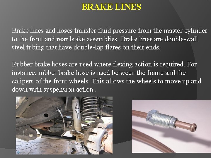 BRAKE LINES Brake lines and hoses transfer fluid pressure from the master cylinder to