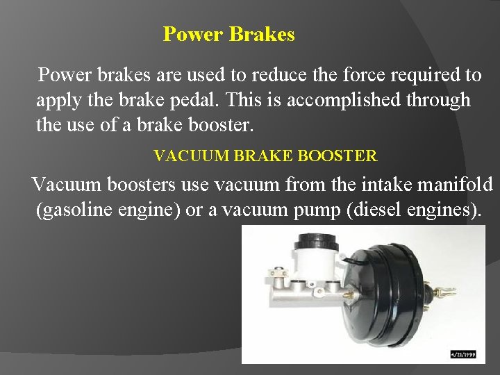 Power Brakes Power brakes are used to reduce the force required to apply the