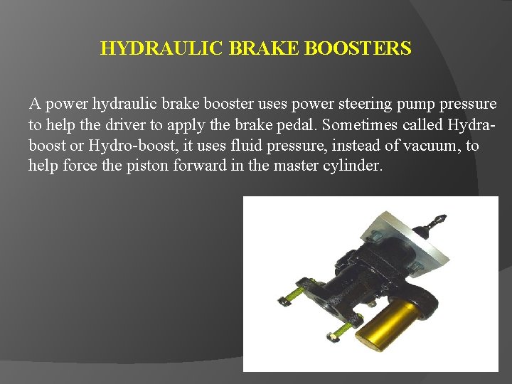 HYDRAULIC BRAKE BOOSTERS A power hydraulic brake booster uses power steering pump pressure to