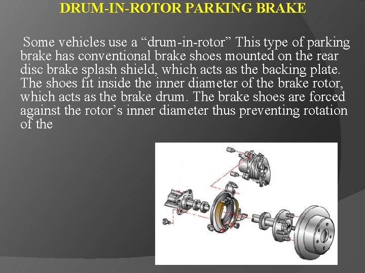 DRUM-IN-ROTOR PARKING BRAKE Some vehicles use a “drum-in-rotor” This type of parking brake has