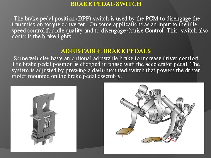BRAKE PEDAL SWITCH The brake pedal position (BPP) switch is used by the PCM