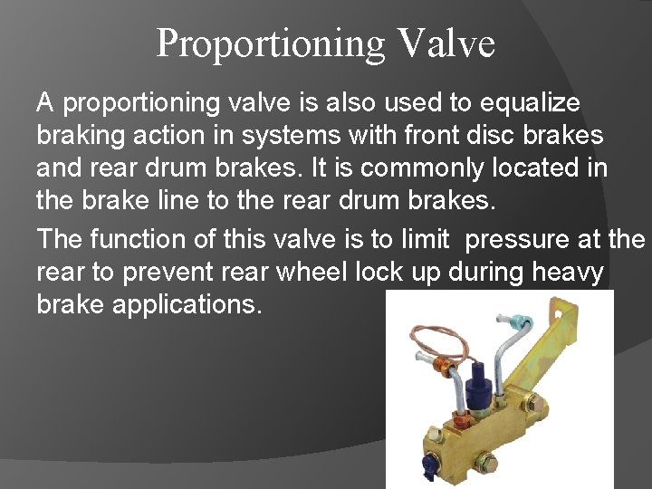Proportioning Valve A proportioning valve is also used to equalize braking action in systems