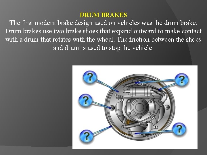 DRUM BRAKES The first modern brake design used on vehicles was the drum brake.