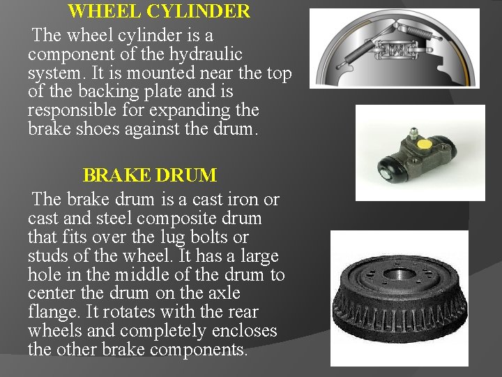 WHEEL CYLINDER The wheel cylinder is a component of the hydraulic system. It is