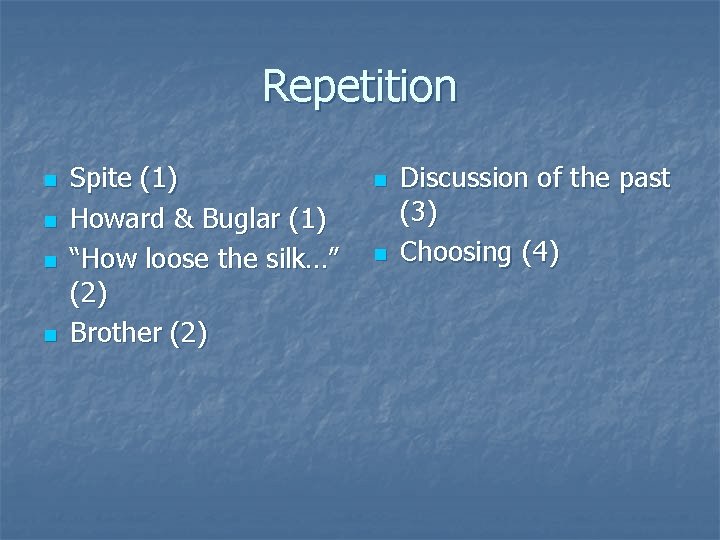 Repetition n n Spite (1) Howard & Buglar (1) “How loose the silk…” (2)