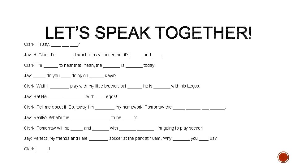 Clark: Hi Jay. ____ ___? Jay: Hi Clark. I’m ______! I want to play
