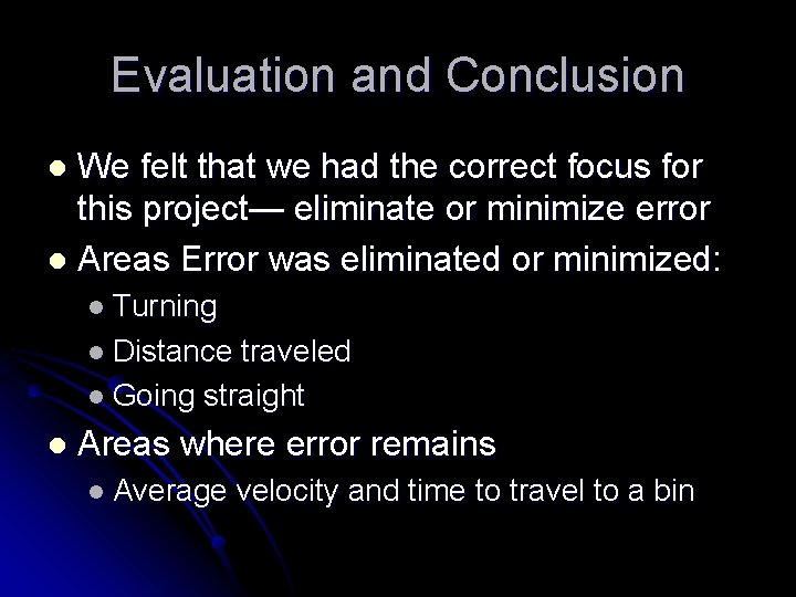 Evaluation and Conclusion We felt that we had the correct focus for this project—