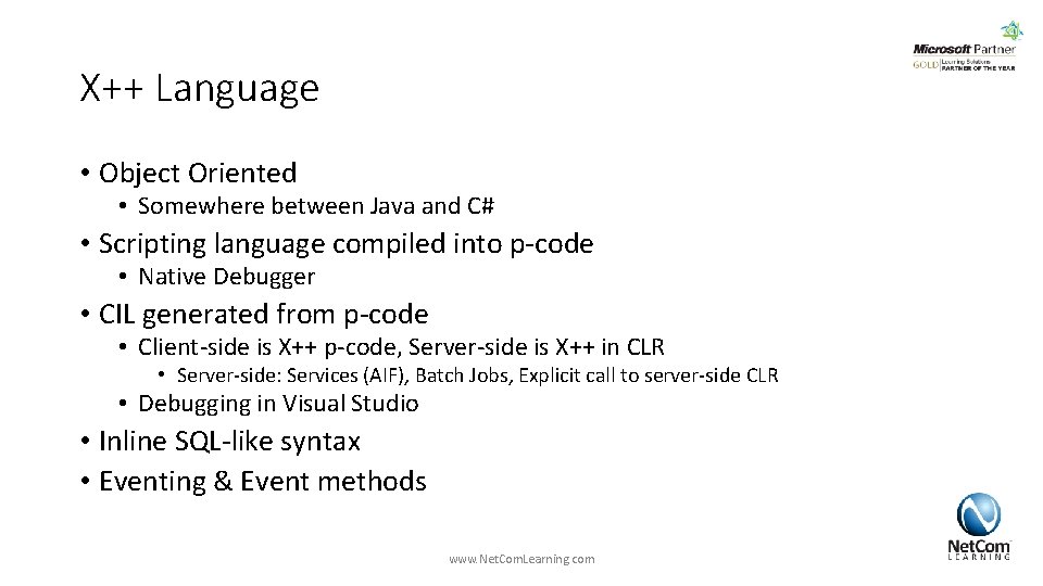 X++ Language • Object Oriented • Somewhere between Java and C# • Scripting language X++ Language • Object Oriented • Somewhere between Java and C# • Scripting language
