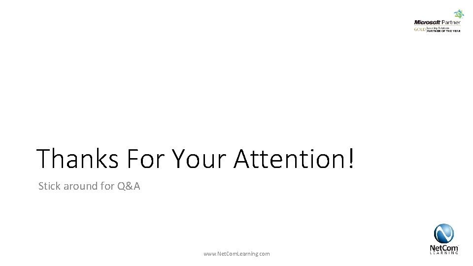 Thanks For Your Attention! Stick around for Q&A www. Net. Com. Learning. com Thanks For Your Attention! Stick around for Q&A www. Net. Com. Learning. com