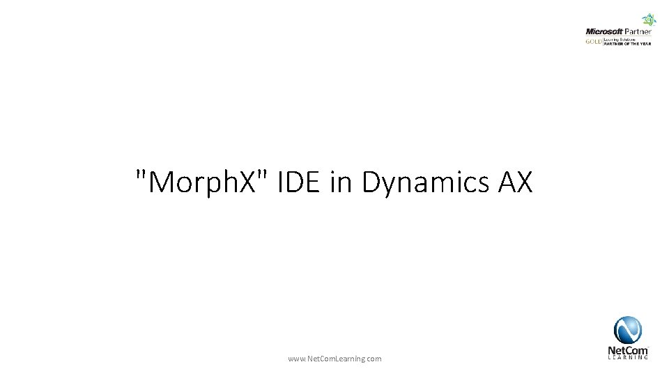 "Morph. X" IDE in Dynamics AX www. Net. Com. Learning. com "Morph. X" IDE in Dynamics AX www. Net. Com. Learning. com