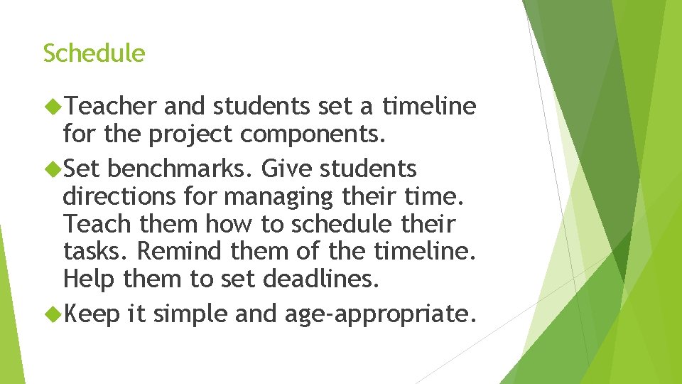 Schedule Teacher and students set a timeline for the project components. Set benchmarks. Give