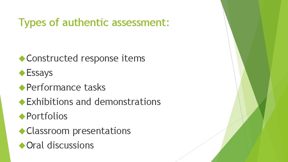 Types of authentic assessment: Constructed response items Essays Performance Exhibitions tasks and demonstrations Portfolios