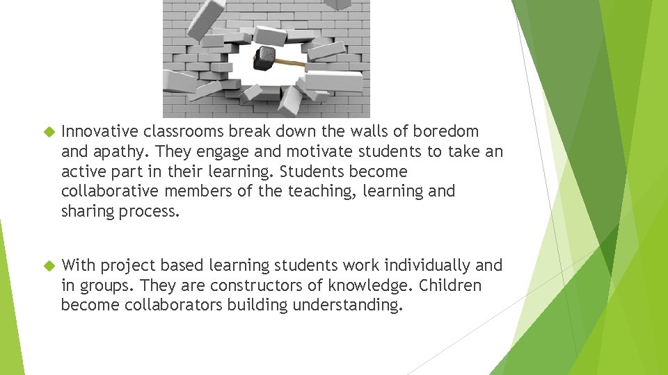  Innovative classrooms break down the walls of boredom and apathy. They engage and