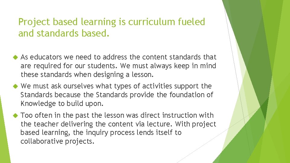 Project based learning is curriculum fueled and standards based. As educators we need to