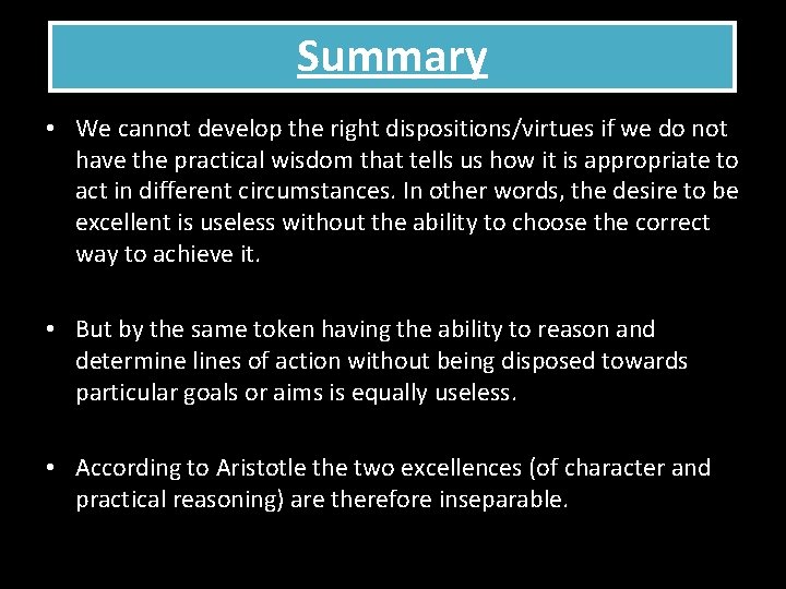 Summary • We cannot develop the right dispositions/virtues if we do not have the